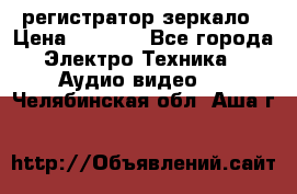 Artway MD-163 — регистратор-зеркало › Цена ­ 7 690 - Все города Электро-Техника » Аудио-видео   . Челябинская обл.,Аша г.